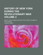History Of New York During The Revolutionary War: And Of The Leading Events In The Other Colonies At That Period; Volume 2
