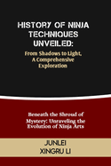 History of Ninja Techniques Unveiled: From Shadows to Light, A Comprehensive Exploration: Beneath the Shroud of Mystery: Unraveling the Evolution of Ninja Arts