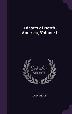 History of North America, Volume 1 - Talbot, John