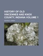 History of Old Vincennes and Knox County, Indiana; Volume 1