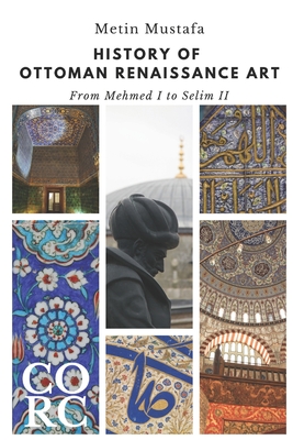 History of Ottoman Renaissance Art: From Mehmed I to Selim II: Revised Edition - Mustafa, Metin