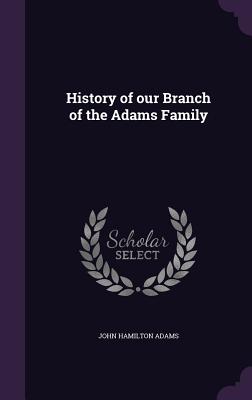 History of our Branch of the Adams Family - Adams, John Hamilton