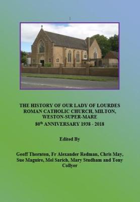 History of Our Lady of Lourdes Church,  Milton, Weston-super-Mare - Collyer, Tony, and Thornton, Geoff, and Maguire, Sue