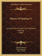 History Of Painting V1: Ancient, Early Christian, And Mediaeval Painting (1880)