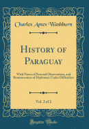 History of Paraguay, Vol. 2 of 2: With Notes of Personal Observations, and Reminiscences of Diplomacy Under Difficulties (Classic Reprint)