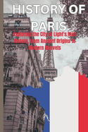 History of Paris: Exploring The City Of Light's Rich History, From Ancient Origins To Modern Marvels