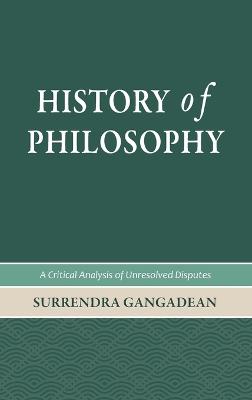 History of Philosophy: A Critical Analysis of Unresolved Disputes - Gangadean, Surrendra