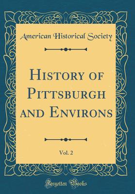 History of Pittsburgh and Environs, Vol. 2 (Classic Reprint) - Society, American Historical