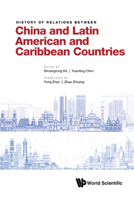 History of Relations Between China and Latin American and Caribbean Countries - He, Shuangrong (Editor), and Chen, Yuanting (Editor), and Zhao, Yong (Translated by)