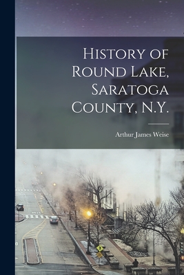 History of Round Lake, Saratoga County, N.Y. - Weise, Arthur James