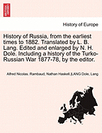 History of Russia, from the Earliest Times to 1882. ... Translated by L. B. Lang. Edited and Enlarged by N. H. Dole. Including a History of the Turko-Russian War 1877-78, ... by the Editor.