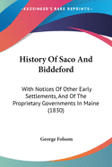 History Of Saco And Biddeford: With Notices Of Other Early Settlements, And Of The Proprietary Governments In Maine (1830)