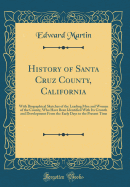 History of Santa Cruz County, California: With Biographical Sketches of the Leading Men and Women of the County, Who Have Been Identified with Its Growth and Development from the Early Days to the Present Time (Classic Reprint)