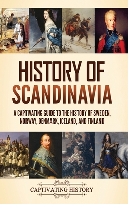 History of Scandinavia: A Captivating Guide to the History of Sweden, Norway, Denmark, Iceland, and Finland - History, Captivating