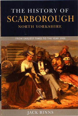 History of Scarborough: From Earliest Times to the Year 2000 - Binns, Jack