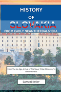 History Of Slovakia From Early Neantherdals' Era: From The Ice Age, Arrival of The Slavs, Tribal Alliances To Great Moravia