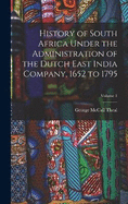 History of South Africa Under the Administration of the Dutch East India Company, 1652 to 1795; Volume 1