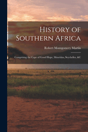 History of Southern Africa: Comprising the Cape of Good Hope, Mauritius, Seychelles, &C