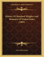 History Of Standard Weights And Measures Of United States (1905)