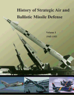 History of Strategic Air and Ballistic Missile Defense: Volume I 1945-1955