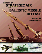 History of Strategic Air and Ballistic Missile Defense: Volume II 1956-1972