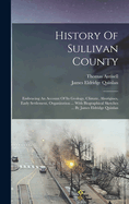 History Of Sullivan County: Embracing An Account Of Its Geology, Climate, Aborigines, Early Settlement, Organization ... With Biographical Sketches ... By James Eldridge Quinlan