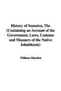 History of Sumatra, the (Containing an Account of the Government, Laws, Customs and Manners of the Native Inhabitants)