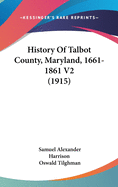 History Of Talbot County, Maryland, 1661-1861 V2 (1915)