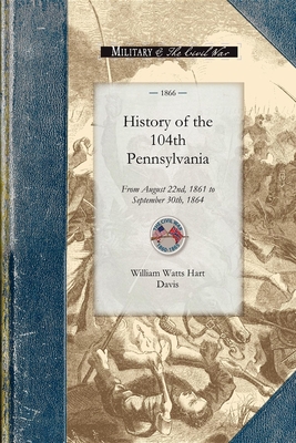 History of the 104th Pennsylvania Regime: From August 22nd, 1861 to September 30th, 1864 - Davis, William, MD
