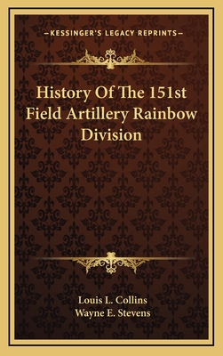 History of the 151st Field Artillery Rainbow Division - Collins, Louis L, and Stevens, Wayne E (Editor)