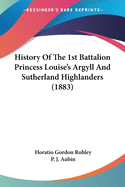 History Of The 1st Battalion Princess Louise's Argyll And Sutherland Highlanders (1883)