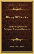 History Of The 45th: First Nottinghamshire Regiment, Sherwood Foresters