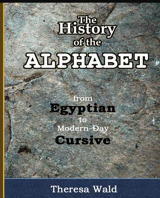 History of the Alphabet: From Egyptian to Modern-Day Cursive - Wald, Teresa, and Flaagan, Jayne (Editor)