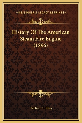 History of the American Steam Fire Engine (1896) - King, William T