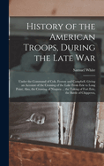 History of the American Troops, During the Late War: Under the Command of Cols. Fenton and Campbell. Giving an Account of the Crossing of the Lake From Erie to Long Point; Also, the Crossing of Niagara ... the Taking of Fort Erie, the Battle of Chippewa,