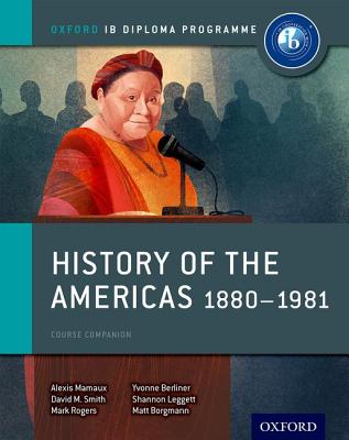 History of the Americas 1880-1981: IB History Course Book: Oxford IB Diploma Program - Mamaux, Alexis, and Smith, David, and Rogers, Mark