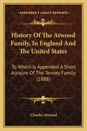 History Of The Atwood Family, In England And The United States: To Which Is Appended A Short Account Of The Tenney Family (1888)