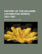 History of the Baldwin Locomotive Works, 1831-1907