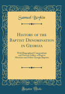 History of the Baptist Denomination in Georgia: With Biographical Compendium and Portrait Gallery of Baptist Ministers and Other Georgia Baptists (Classic Reprint)