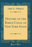 History of the Barge Canal of New York State (Classic Reprint)