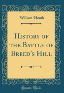 History of the Battle of Breed's Hill (Classic Reprint)