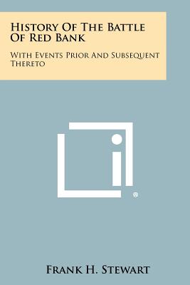 History Of The Battle Of Red Bank: With Events Prior And Subsequent Thereto - Stewart, Frank H