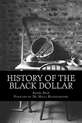 History of the Black Dollar - Rich, Angel, and Rockeymore, Dr Maya (Foreword by), and Sayles, Brenda (Editor)