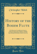 History of the Boehm Flute: With Illustrations Exemplifying Its Origin by Progressive Stages, and an Appendix Containing the Attack Originally Made on Boehm, and Other Papers Relating to the Boehm-Gordon Controversy (Classic Reprint)