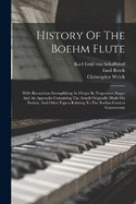 History Of The Boehm Flute: With Illustrations Exemplifying Its Origin By Progressive Stages And An Appendix Containing The Attack Originally Made On Boehm, And Other Papers Relating To The Boehm-gordon Controversy