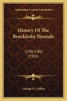 History of the Brocklesby Hounds: 1700-1901 (1902) - Collins, George E