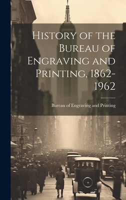 History of the Bureau of Engraving and Printing, 1862-1962 - Bureau of Engraving and Printing (Creator)