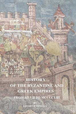 History of the Byzantine and Greek Empires From MLVII to MCCCCLIII - Finlay, George