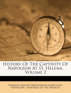 History Of The Captivity Of Napoleon At St. Helena, Volume 2