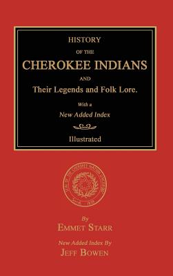 History of the Cherokee Indians and Their Legends and Folk Lore. With a New Added Index - Starr, Emmet, and Bowen, Jeff (Index by)